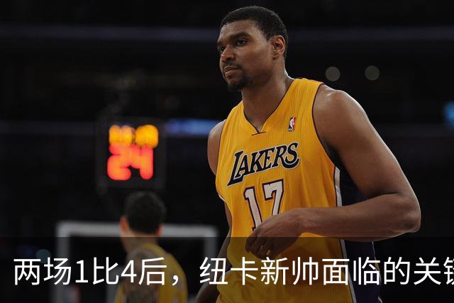 两场1比4后，纽卡新帅面临的关键问题